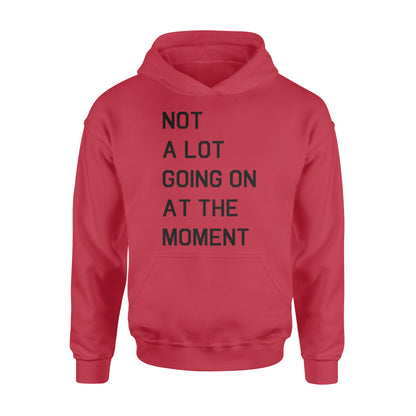 Not A Lot Going On At The Moment - Standard Hoodie