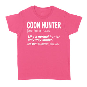 Coon Hunter Women's T-shirt Like a normal hunter only way cooler Hoodie Gift for People Who Hunt Raccoon - FSD863
