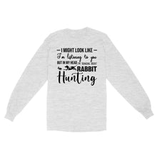 Load image into Gallery viewer, Rabbit Hunting Shirts, I Might Look like I&#39;m listening to you but in my head I&#39;m thinking about Rabbit hunting - FSD2830 D03