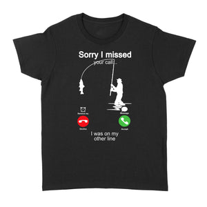 Funny fishing shirt sorry I missed your call, I was on my other line D06 NQS1371 - Standard Women's T-shirt