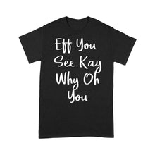 Load image into Gallery viewer, Eff You See Kay Why Oh You - Standard T-shirt