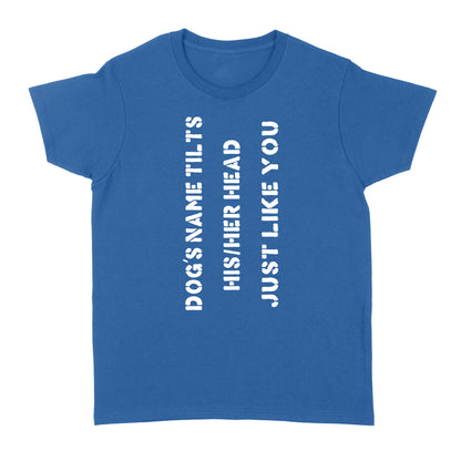 Dog tilts his/her head just like you custom dog's name women standard shirt
