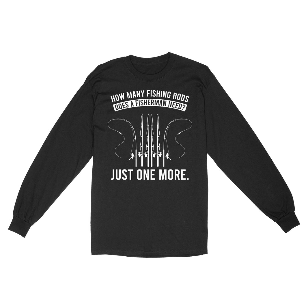 How many fishing rods does a fisherman need? Just one more - Funny fishing shirts D03 NQS2914 Standard Long Sleeve