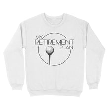 Load image into Gallery viewer, My Golf Retirement Plan funny saying golf shirts best golf gifts D06 NQS3426 Sweatshirt