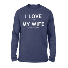 Load image into Gallery viewer, I love It When My Wife Lets Me Go Fishing - Long Sleeve