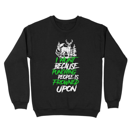 I hunt because punching people is frowned upon funny hunting sweatshirt TAD02