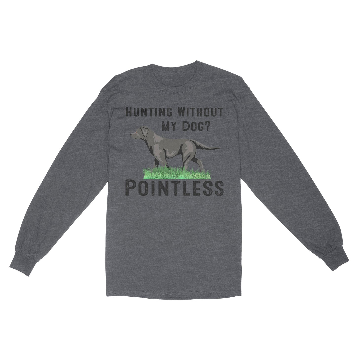 Hunting Without My Dog? Pointless Best Hunting Dog Black Labrador Retriever Dog Long Sleeve FSD2648D02
