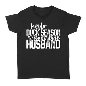 Hello duck season, Goodbye Husband Shirt, duck hunting shirt NQS1288- Standard Women's T-shirt