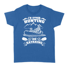 Load image into Gallery viewer, I&#39;m either hunting or kayaking duck hunting kayak dog hunting NQSD257 - Standard Women&#39;s T-shirt
