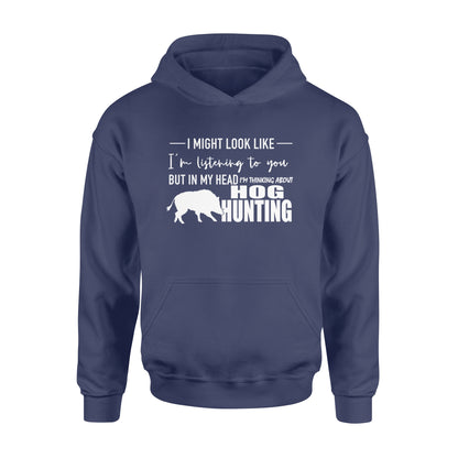 Funny Hog hunting shirt "I might look like I'm listening to you but in my head I'm thinking about hog hunting" Hoodie JAN21 FSD1254D08