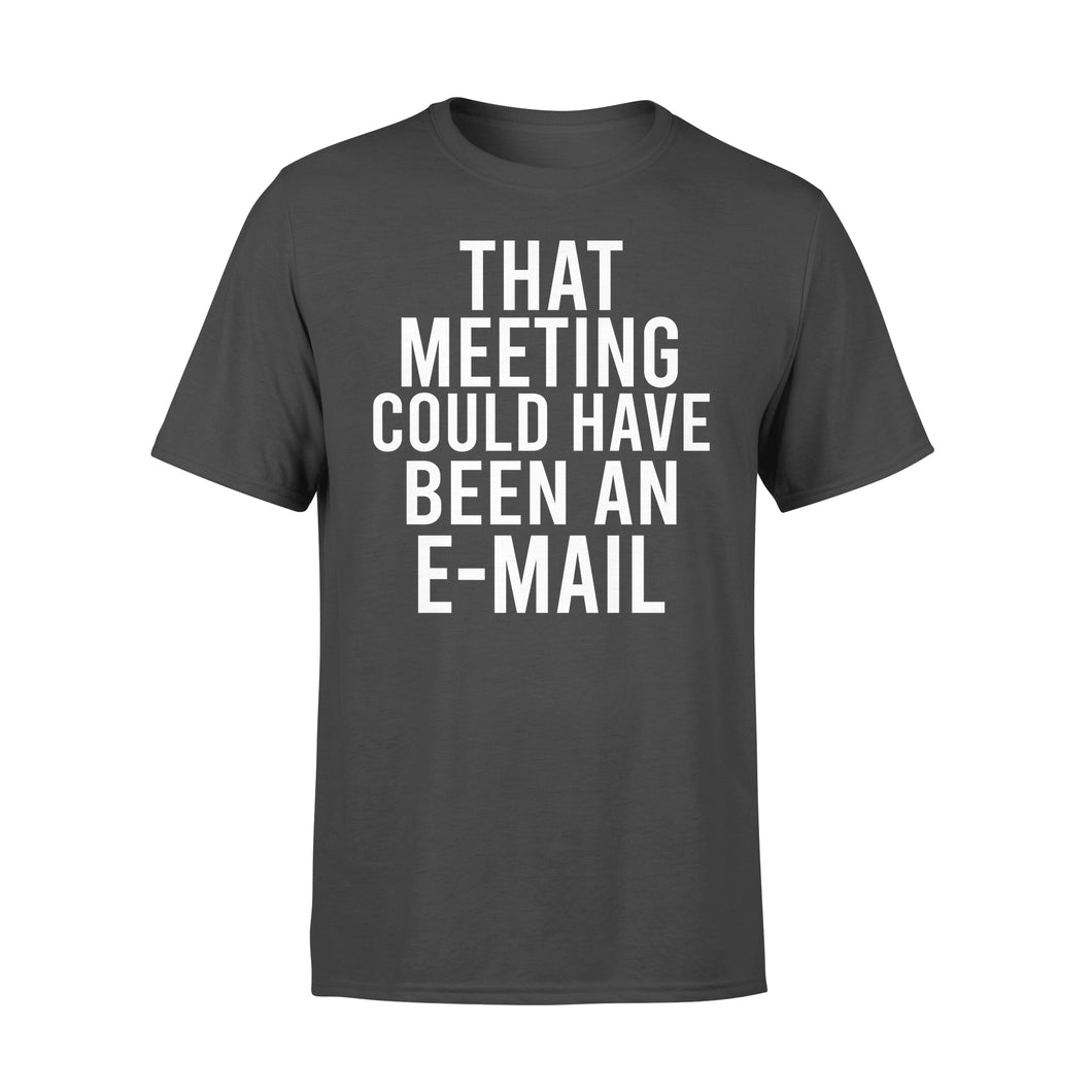 That meeting could have been an e-mail - funny T-shirt