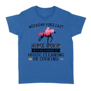 Weekend forecast horse riding with no chance of house cleaning or cooking D02 NQS3273 Women's T-shirt