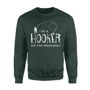 I'm a Hooker On The Weekend - Funny Fisherman Gifts - Sweatshirt D03- NQS111