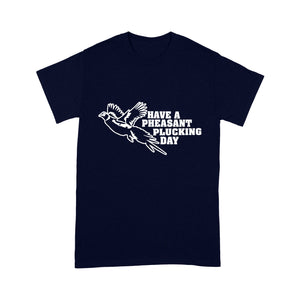 Pheasant hunting T-shirt Funny hunting shirt Have a Pheasant plucking day - FSD1295D08