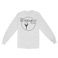 Load image into Gallery viewer, My Golf Retirement Plan funny saying golf shirts best golf gifts D06 NQS3426 Long Sleeve