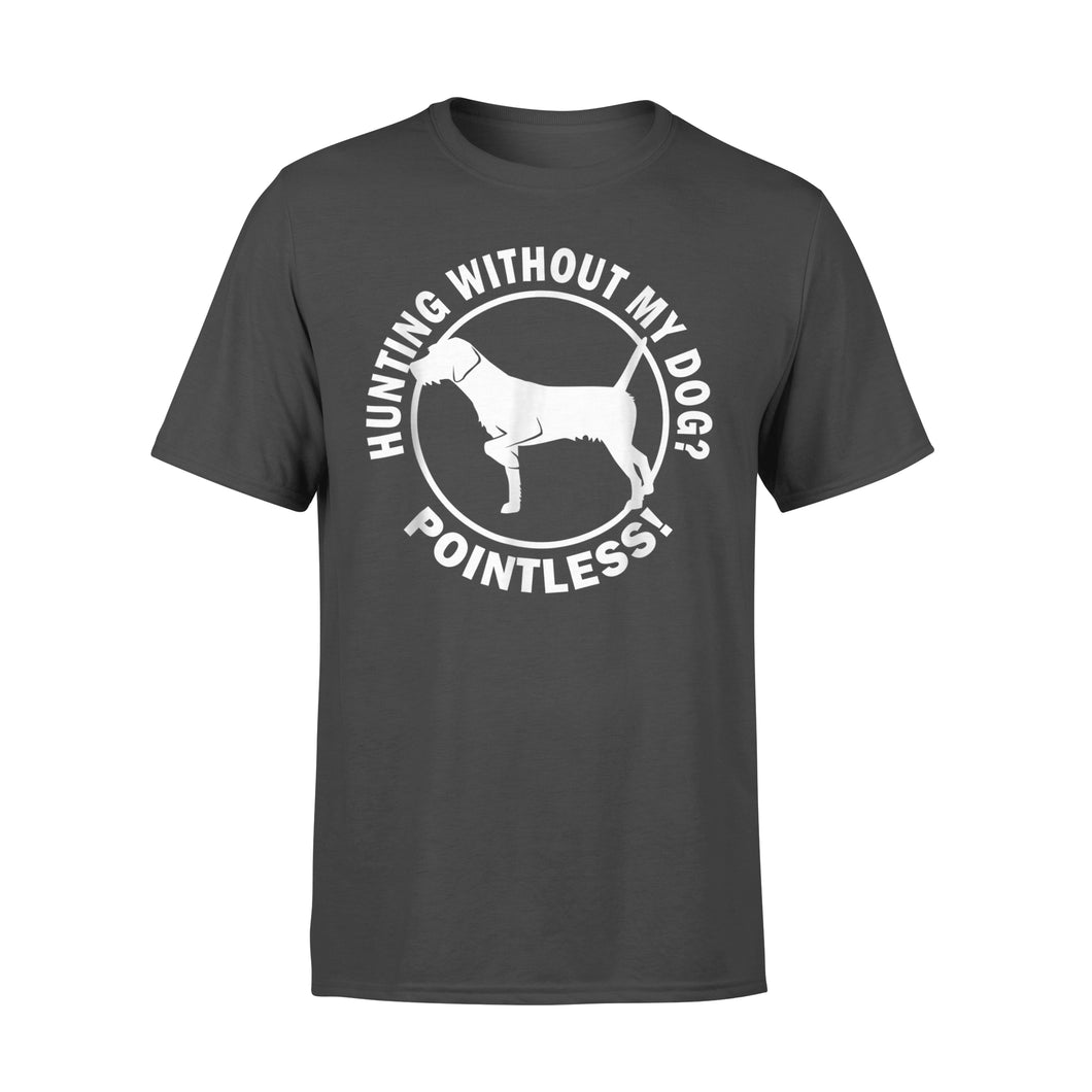 Hunting Without My Dog? Pointless - Hunting Dog T-shirt - FSD367