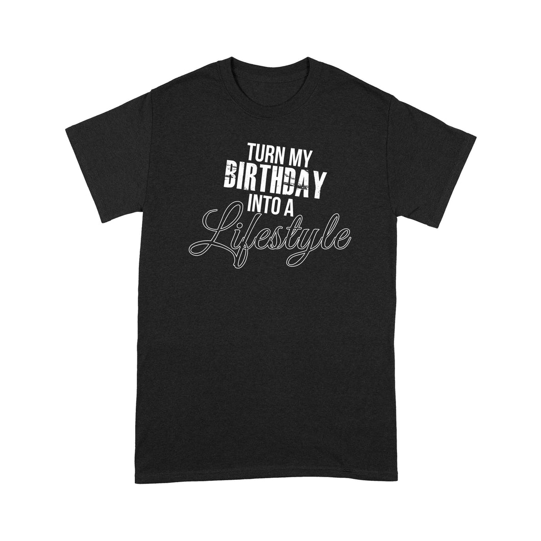 Turn My Birthday Into A Lifestyle 30th Birthday - Standard T-shirt