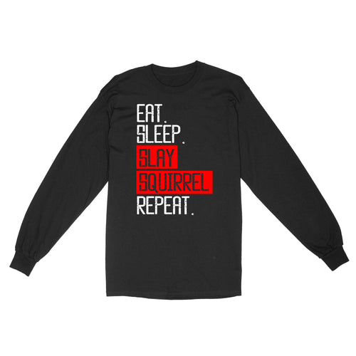 Eat sleep slay squirrel repeat funny Squirrel hunting T-Shirt hunting gift for men Long Sleeve TAD02