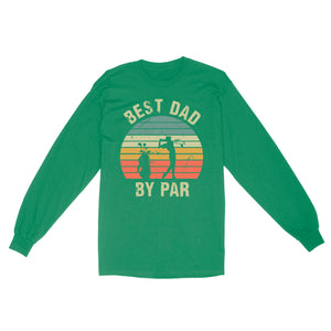 Best Dad By Par Tshirt, Vintage Golf Shirt for Men - Fathers Day Gift for Dad D01 NQS3336 Long Sleeve