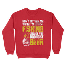 Load image into Gallery viewer, Don&#39;t Bother Me While I&#39;m Fishing unless you brought beer, funny fishing and beer shirt D01 NQS2549 Standard Crew Neck Sweatshirt