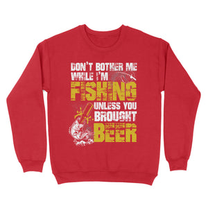 Don't Bother Me While I'm Fishing unless you brought beer, funny fishing and beer shirt D01 NQS2549 Standard Crew Neck Sweatshirt