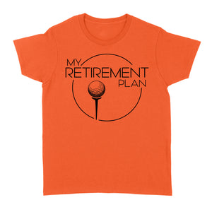 My Golf Retirement Plan funny saying golf shirts best golf gifts D06 NQS3426 Women's T-shirt