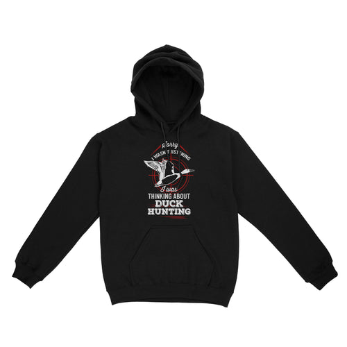 Duck Hunting Hoodie, Sorry I Wasn't listening I was Thinking about Duck Hunting, Funny Hunting Shirts FSD2643D02