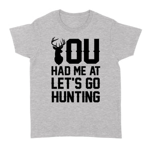 You had me at let's go hunting - Standard Women's T-shirt