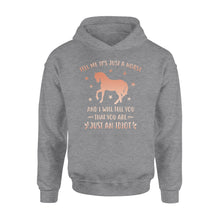 Load image into Gallery viewer, Funny Horse Hoodie &quot;Tell Me It&#39;s Just A Horse and I Will tell you that you are just an Idiot&quot; - FSD1109
