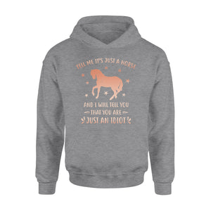 Funny Horse Hoodie "Tell Me It's Just A Horse and I Will tell you that you are just an Idiot" - FSD1109