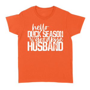 Hello duck season, Goodbye Husband Shirt, duck hunting shirt NQS1288- Standard Women's T-shirt