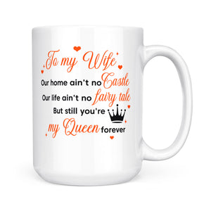 To my wife you are my queen valentine white mugs, Custom funny gifts for her, unique present for wife, girlfriend - NQS1204