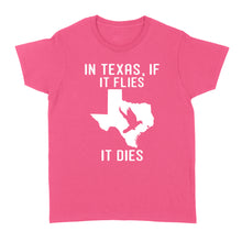 Load image into Gallery viewer, TX Dove hunting Women&#39;s T shirt Texas &quot;In Texas, If It Flies It Dies&quot; - FSD1055