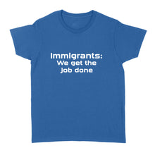 Load image into Gallery viewer, Immigrants We Get the Job Done - Standard Women&#39;s T-shirt