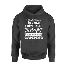 Load image into Gallery viewer, I Don&#39;t Need Therapy I Just Need to Go Camping Camp Funny Men Women custom name Hoodie - FSD1650D03